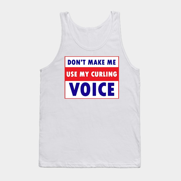 don't make me use my curling voice Tank Top by Calisi